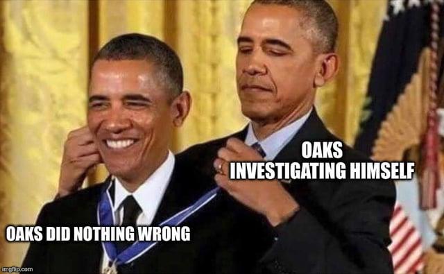 OAKS DID NOTHING WRONG imgflip.com OAKS INVESTIGATING HIMSELF