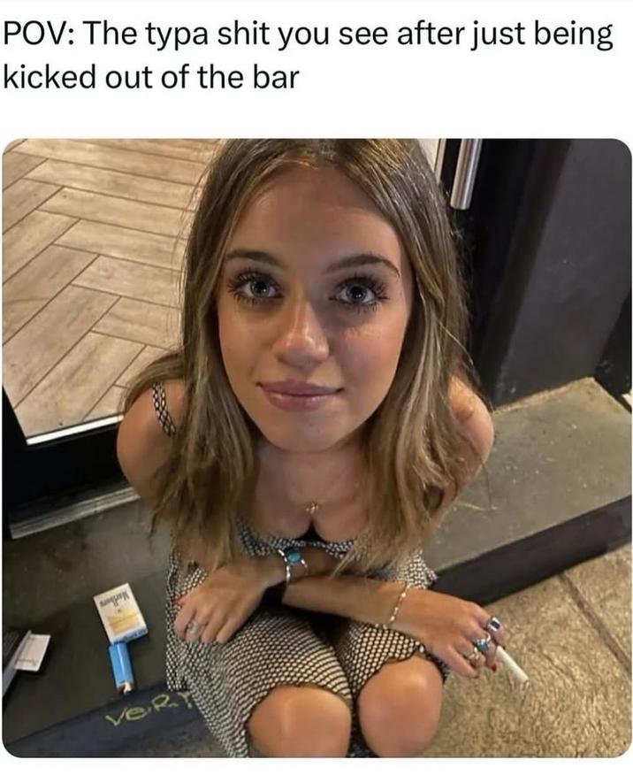 A meme captioned, "POV: The typa s--- you see after just being kicked out of the bar." The image under the caption shows model Brooke Flecca smoking a c--------.
