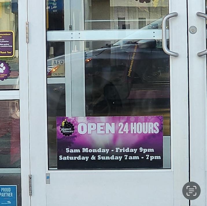 members not premise. policy Thank You! Animals PROUD PARTNER CharSe P 3 APOT AED ON SITE judgement freez planet fitness OPEN 24 HOURS 5am Monday - Friday 9pm Saturday & Sunday 7am - 7pm C
