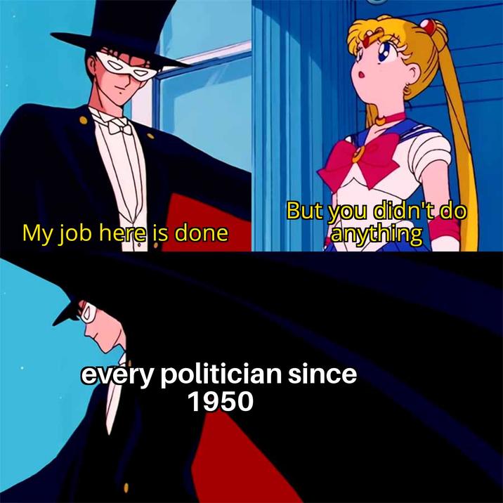 But you didn't do My job here is done anything every politician since 1950