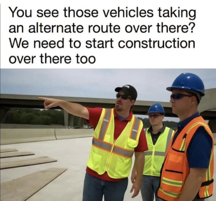 You see those vehicles taking an alternate route over there? We need to start construction over there too