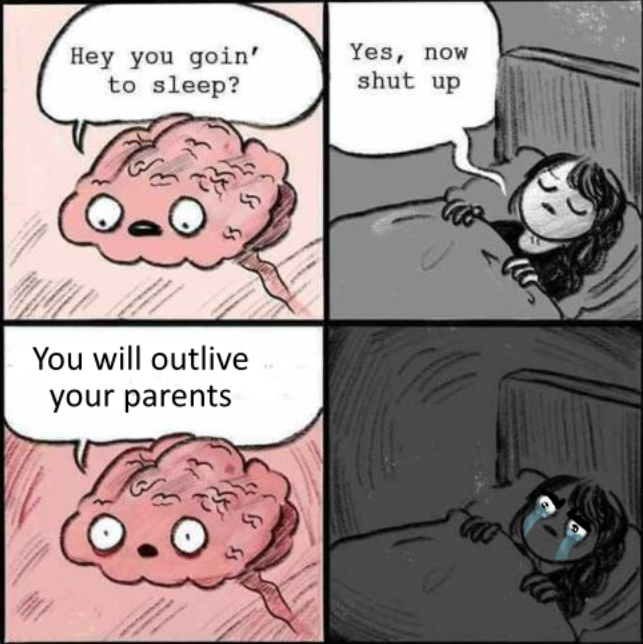 Hey you goin' to sleep? Yes, now shut up You will outlive your parents