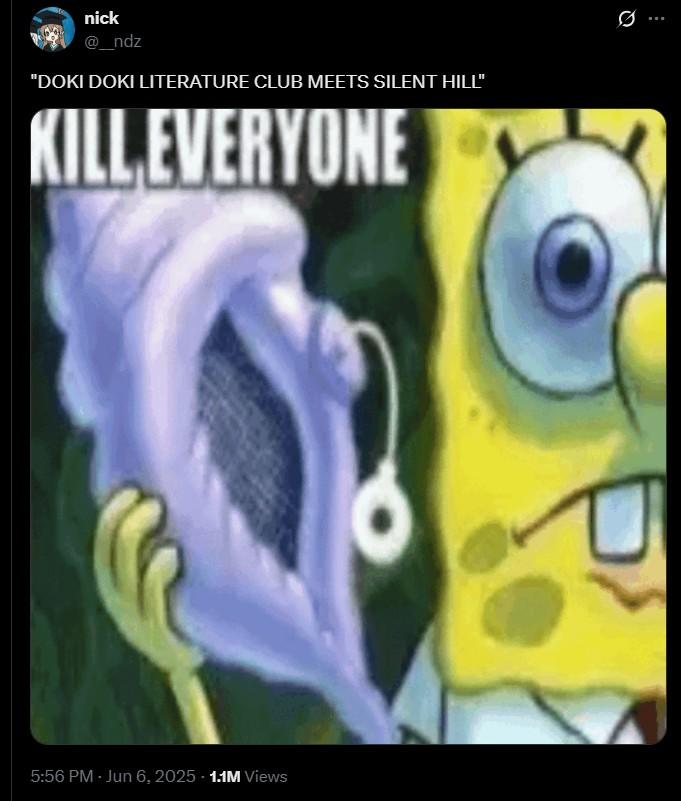 Doki Doki Literature Club meets sillent hill meme nick @_ndz "DOKI DOKI LITERATURE CLUB MEETS SILENT HILL" KILL EVERYONE 5:56 PM - Jun 6, 2025 - 1.1M Views
