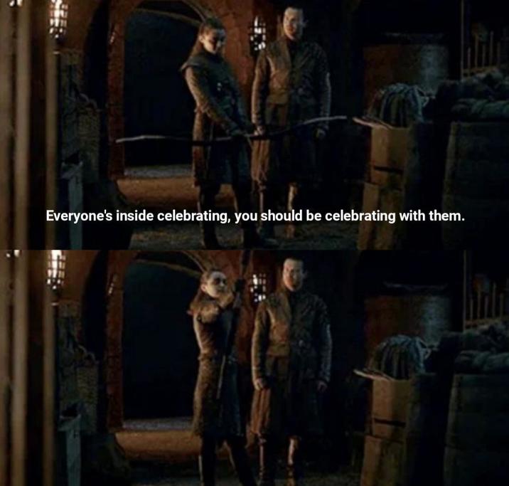 Everyone's inside celebrating, you should be celebrating with them.