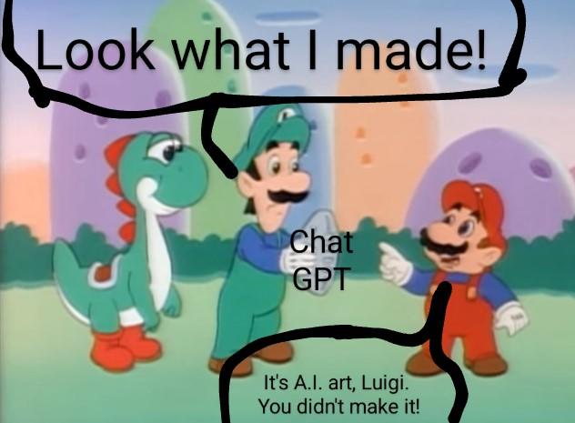 Look what I made! Chat GPT It's A.I. art, Luigi. You didn't make it!