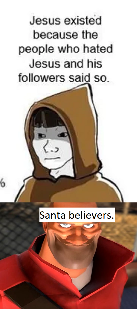 Jesus existed because the people who hated Jesus and his followers said so. 31 6. Santa believers.
