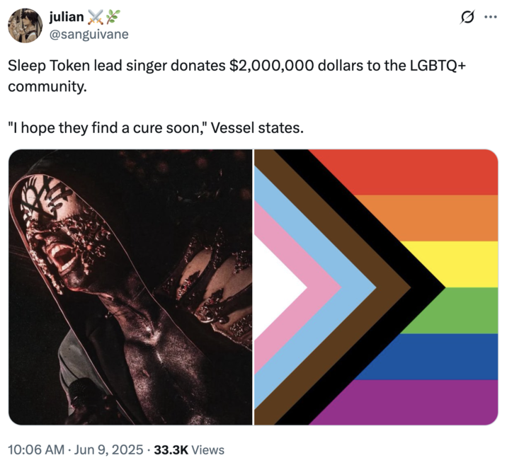 A joke about Sleep Token donating money to the "LGBTQ+":https://knowyourmeme.com/memes/cultures/lgbtq community and saying, "I Hope They Find a Cure Soon."