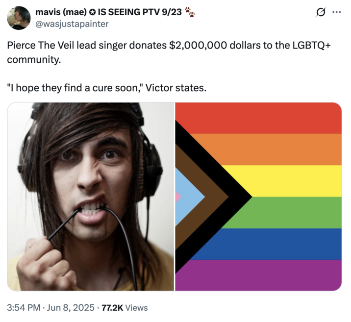 A joke about Pierce The Veil lead singer donating money to the "LGBTQ+":https://knowyourmeme.com/memes/cultures/lgbtq community and saying, "I Hope They Find a Cure Soon."