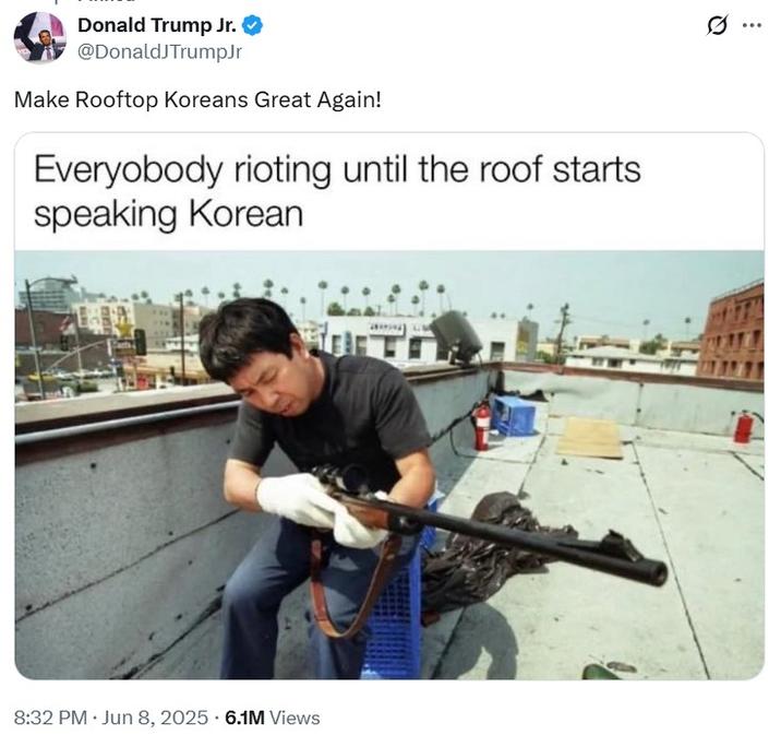 A tweet made by Donald Trump Jr. The tweet shares a meme that reads, "Everyobody rioting until the roof starts speaking Korean," and shows a photo of roof Koreans. The tweet is in response to the "LA ICE protests":https://knowyourmeme.com/memes/events/june-2025-la-ice-protests in June 2025.