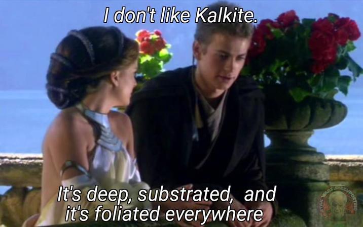 I don't like Kalkite. It's deep, substrated, and it's foliated everywhere WARS SHE