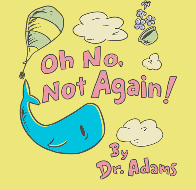 Oh No. Not Again! By Dr. Adams