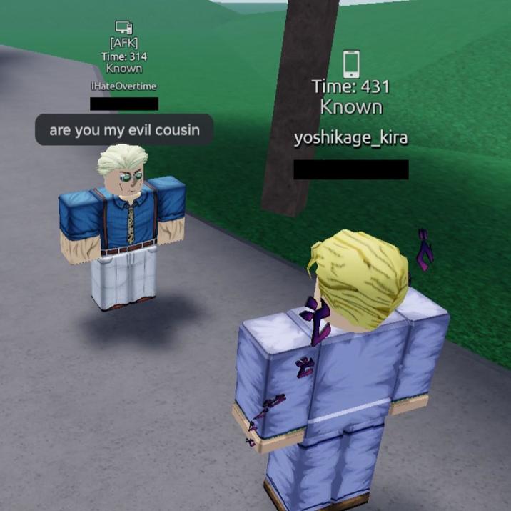 [AFK] Time: 314 Known IHate Overtime are you my evil cousin Time: 431 Known yoshikage_kira