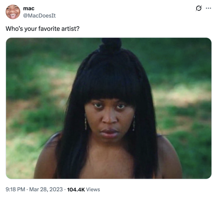 March 28th, 2023 tweet by @MacDoesIt X user @MacDoesIt tweeted an image of Dre, an obsessed fangirl from _Swarm_ to ask, "Who’s your favorite artist?" The tweet references a line from the show.