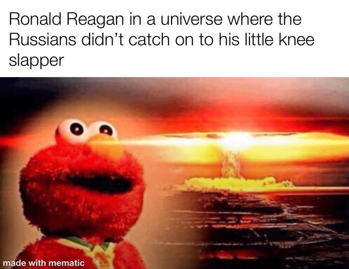 Ronald Reagan in a universe where the Russians didn't catch on to his little knee slapper made with mematic