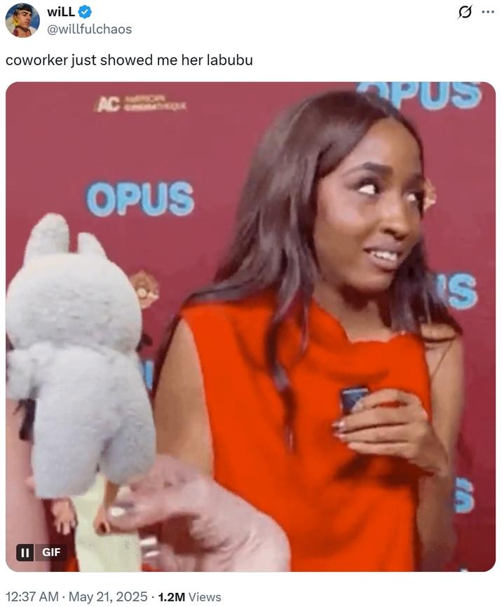 II GIF wiLL @willfulchaos coworker just showed me her labubu AC GREMDEQUE OPUS 12:37 AM - May 21, 2025 1.2M Views Q PUS S