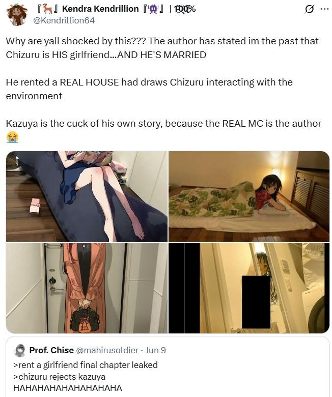 Kendra Kendrillion 100% @Kendrillion64 Why are yall shocked by this??? The author has stated im the past that Chizuru is HIS girlfriend...AND HE'S MARRIED He rented a REAL HOUSE had draws Chizuru interacting with the environment Kazuya is the cuck of his own story, because the REAL MC is the author Prof. Chise @mahirusoldier - Jun 9 >rent a girlfriend final chapter leaked >chizuru rejects kazuya HAHAHAHAHAHAHAHAHA LAUN