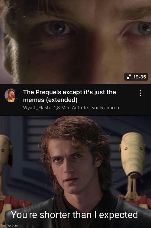 The Prequels except it's just the memes (extended) Wyatt Flash - 1,8 Mio. Aufrufe vor 5 Jahren 19:35 You're shorter than I expected imgflip.com