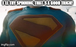 I'LL TRY SPINNING, THAT SA GOOD TRICK! imgflip.com