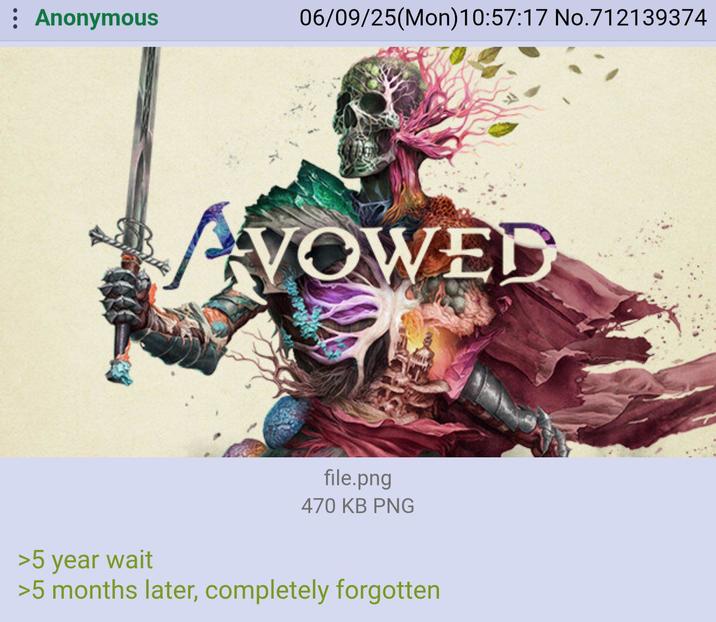 : Anonymous 06/09/25(Mon)10:57:17 No. 712139374 VOWED file.png 470 KB PNG >5 year wait >5 months later, completely forgotten