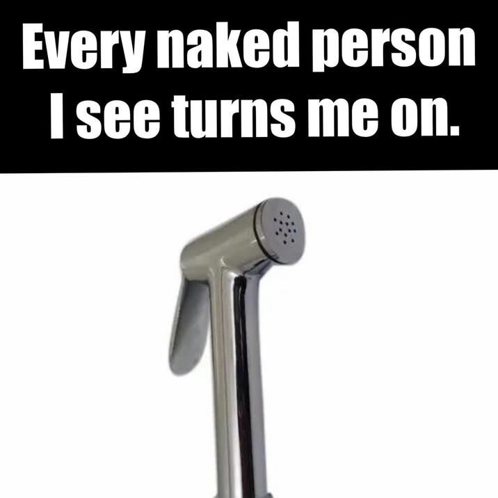 Every naked person I see turns me on.