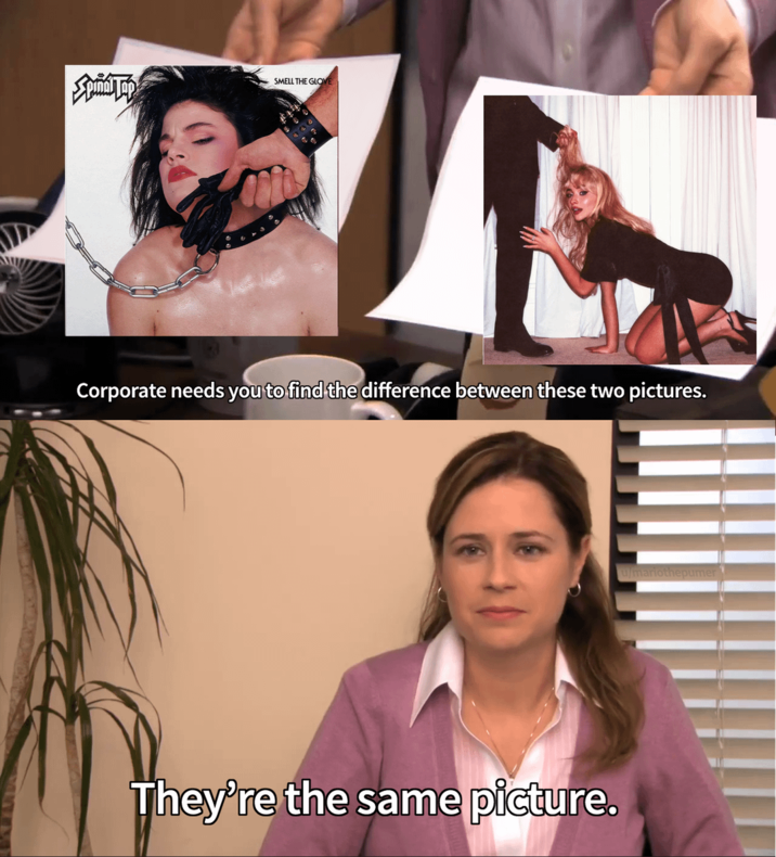 The World's Reaction to Sabrina Carpenter's New Album Cover A "They're The Same Picture":https://knowyourmeme.com/memes/theyre-the-same-picture meme referencing the "Spinal Tap":https://knowyourmeme.com/memes/these-go-to-11-spinal-tap album cover for _Smell The Glove_ and comparing it to "Sabrina Carpenter's":https://knowyourmeme.com/memes/people/sabrina-carpenter 2025 album _Man's Best Friend_.
