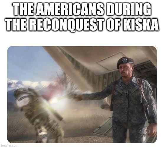 THE AMERICANS DURING THE RECONQUEST OF KISKA imgflip.com