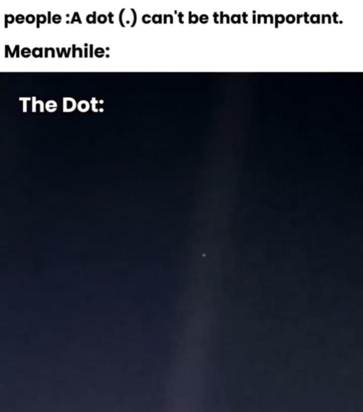 people :A dot (.) can't be that important. Meanwhile: The Dot: