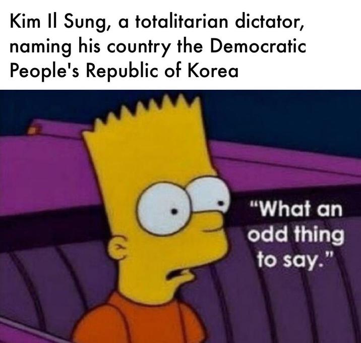 Kim Il Sung, a totalitarian dictator, naming his country the Democratic People's Republic of Korea "What an odd thing to say."