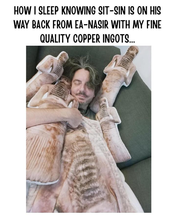 HOW I SLEEP KNOWING SIT-SIN IS ON HIS WAY BACK FROM EA-NASIR WITH MY FINE QUALITY COPPER INGOTS...