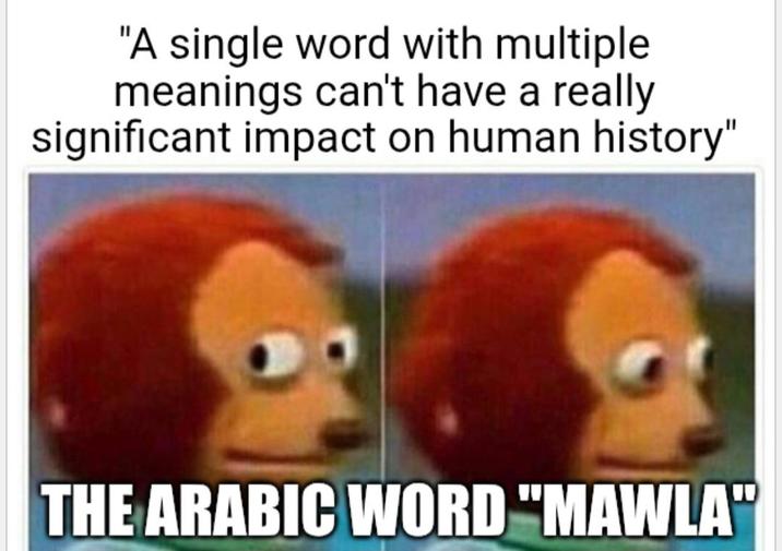 "A single word with multiple meanings can't have a really significant impact on human history" THE ARABIC WORD "MAWLA"