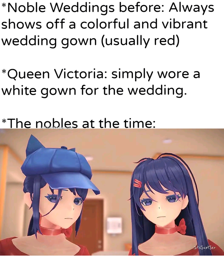 *Noble Weddings before: Always shows off a colorful and vibrant wedding gown (usually red) *Queen Victoria: simply wore a white gown for the wedding. *The nobles at the time: ItsJustJer