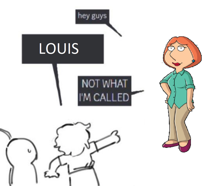 LOUIS hey guys NOT WHAT I'M CALLED