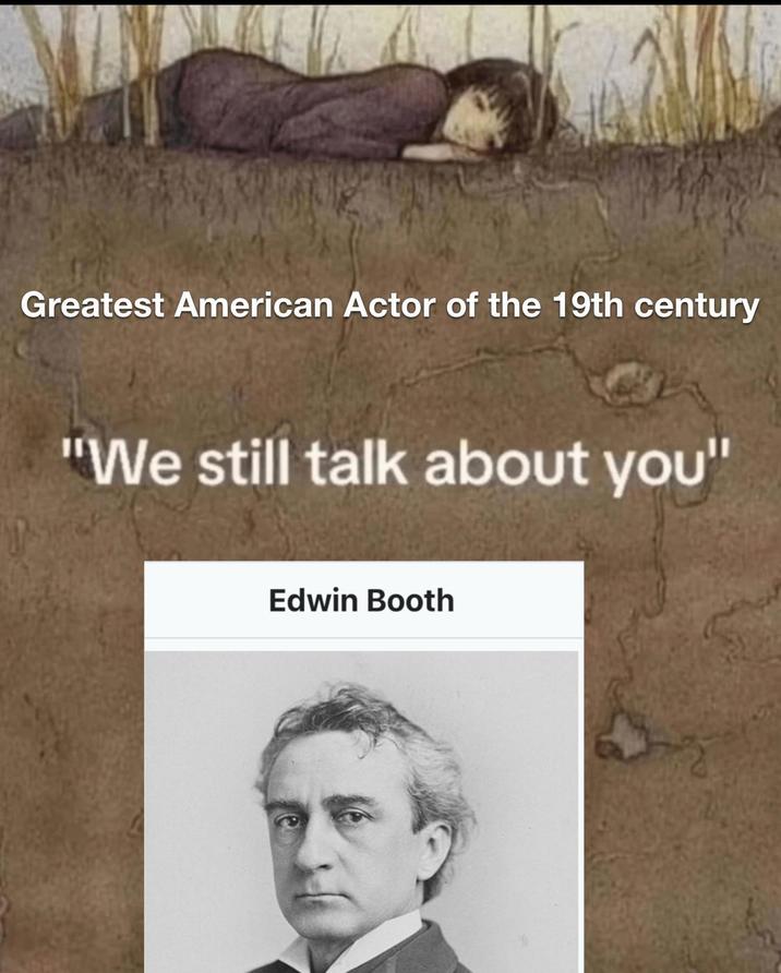 Greatest American Actor of the 19th century "We still talk about you Edwin Booth