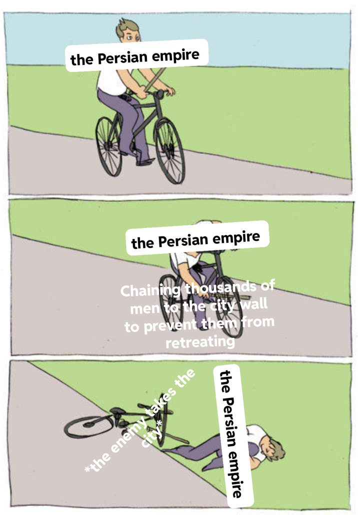 the Persian empire the Persian empire Chaining thousands of men to the city wall to prevent them from retreating *the enemy takes the city* the Persian empire