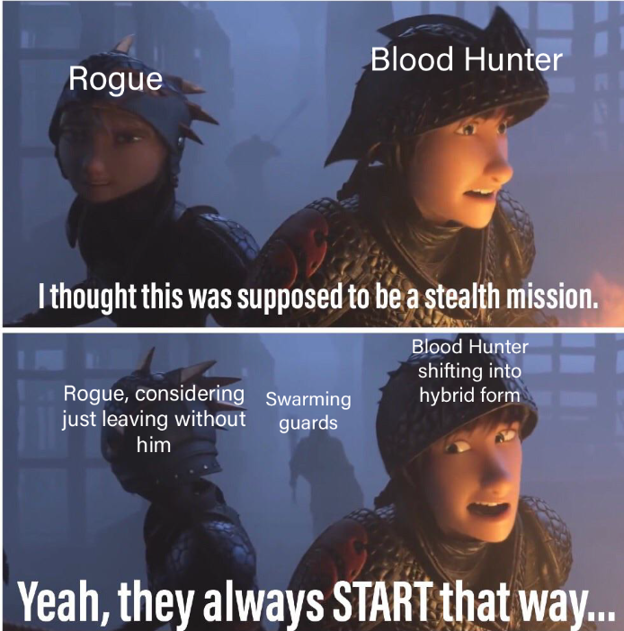 Blood Hunter Rogue I thought this was supposed to be a stealth mission Blood Hunter shifting into Rogue, considering Swarming hybrid form just leaving without guards him Yeah, they always START that way...