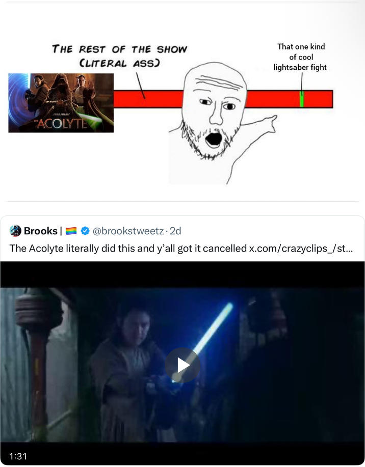 THE REST OF THE SHOW CLITERAL ASS) STAR WARS ACOLYTE That one kind of cool lightsaber fight Brooks @brookstweetz. 2d The Acolyte literally did this and y'all got it cancelled x.com/crazyclips_/st... 1:31