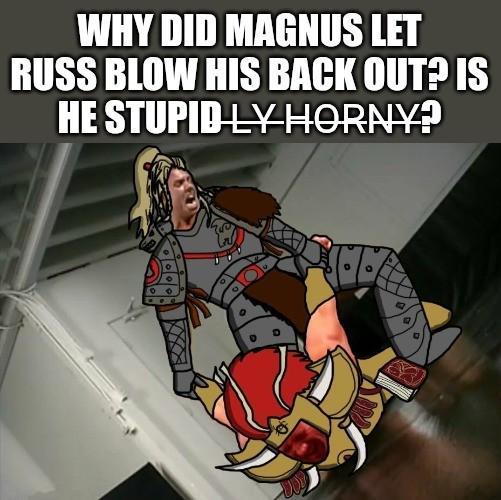 WHY DID MAGNUS LET RUSS BLOW HIS BACK OUT? IS HE STUPID LY HORNY?