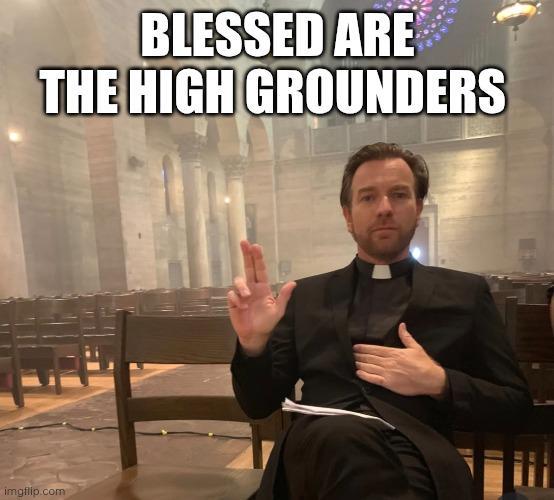 BLESSED ARE THE HIGH GROUNDERS imgflip.com