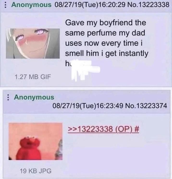 Anonymous 08/27/19(Tue)16:20:29 No. 13223338 1.27 MB GIF Gave my boyfriend the same perfume my dad uses now every time i smell him i get instantly h Anonymous 08/27/19(Tue)16:23:49 No.13223374 >>13223338 (OP) # 19 KB JPG