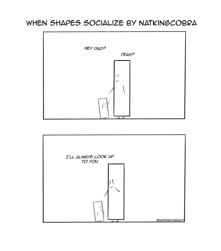 WHEN SHAPES SOCIALIZE BY NATKINGCOBRA HEY DAD? YEAH? I'LL ALWAYS LOOK UP TO YOU ONATKINGCOBRA117