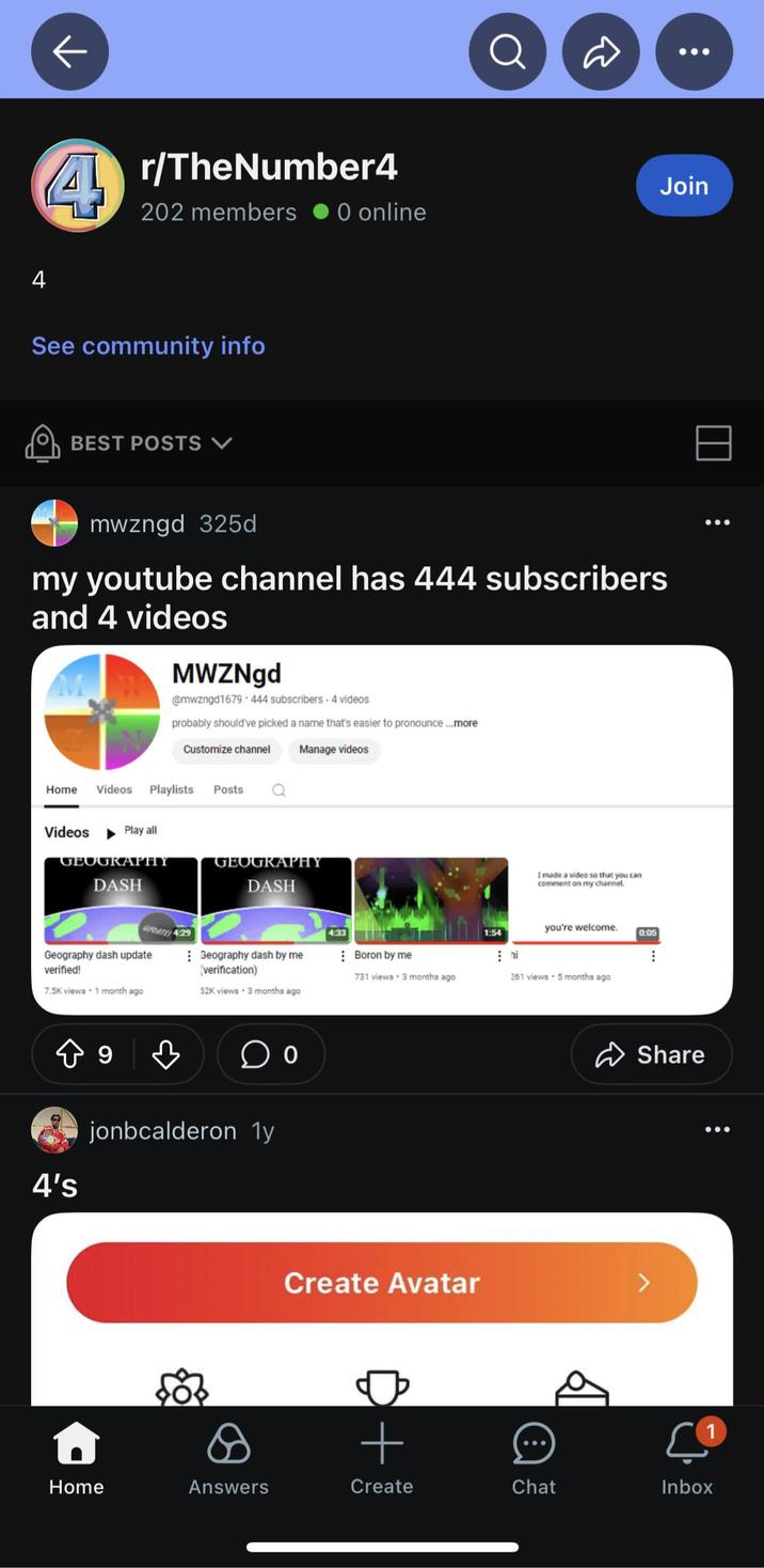 4 4 r/TheNumber4 Join 202 members O online See community info BEST POSTS V mwzngd 325d my youtube channel has 444 subscribers and 4 videos MWZNgd @mwzngd1679 444 subscribers. 4 videos probably should've picked a name that's easier to pronounce ...more Customize channel Manage videos Home Videos Playlists Posts Videos Play all GEOGRAPHY DASH GEOGRAPHY DASH UPDATE 4:29 Geography dash update verified! 7.5K views 1 month ago Geography dash by me (verification) 52K views 3 months ago 4's 9 ☐ 0 jonbcalderon 1y I made a video so that you can comment on my channel. you're welcome. 4:33 1:54 0:05 Boron by me hi 731 views 3 months ago 261 views • 5 months ago Create Avatar + ✓ Share 1 Home Answers Create Chat Inbox