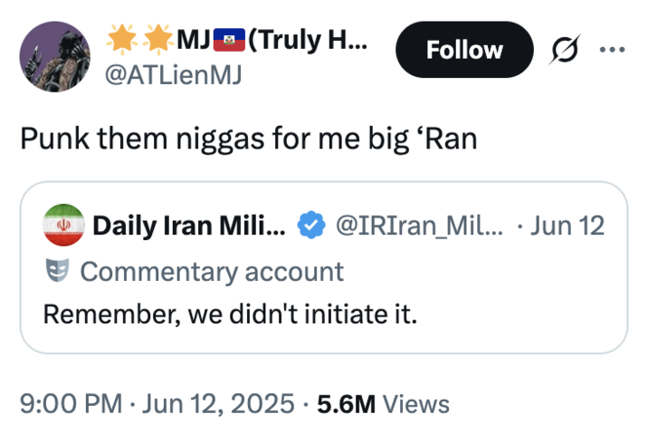 Punk them n----- for me big ‘Ran A "tweet":https://knowyourmeme.com/memes/sites/twitter-x from an account impersonating the Iranian military, reading, "Remember, we didn't initiate it," shortly after the first June 2025 Israeli airstrikes.