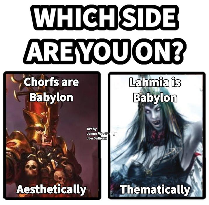 WHICH SIDE ARE YOU ON? Chorfs are Babylon Lahmia is Babylon Aesthetically Art by James Wooldridge Jon Sullivan Thematically