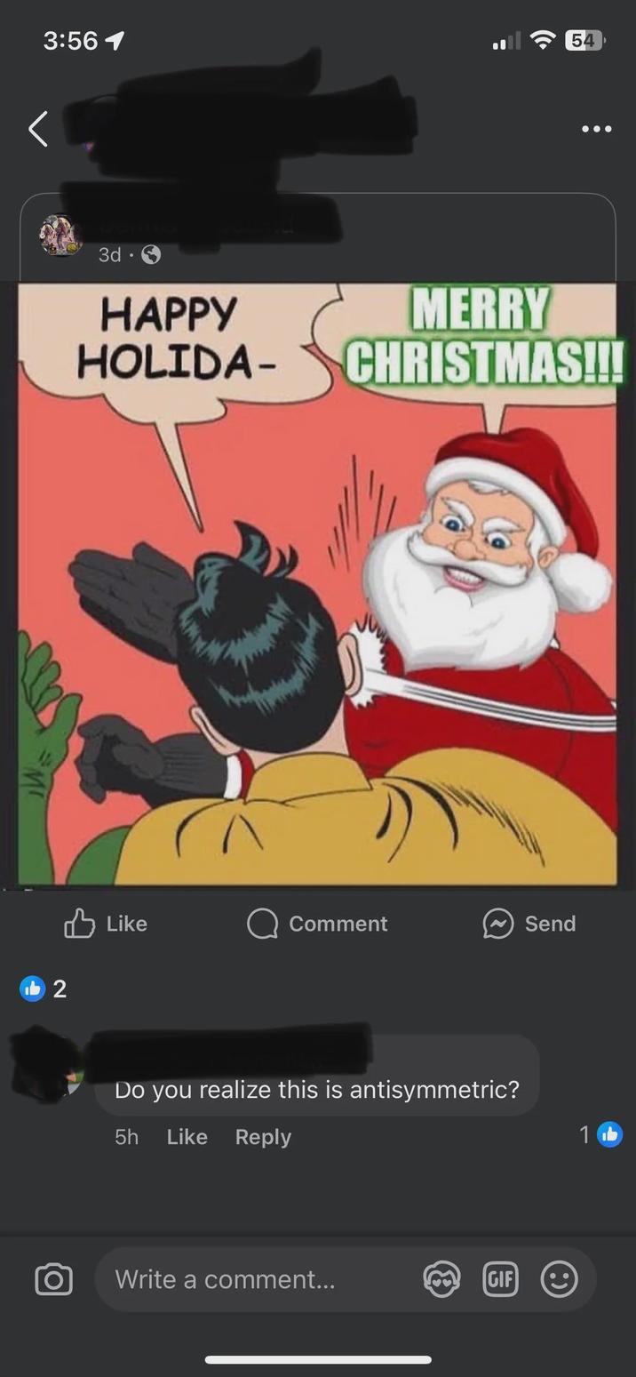 3:56 1 54 b2 3d ⚫ . HAPPY MERRY HOLIDA- CHRISTMAS!!! Like Comment Send Do you realize this is antisymmetric? 5h Like Reply Write a comment... GIF 1 b