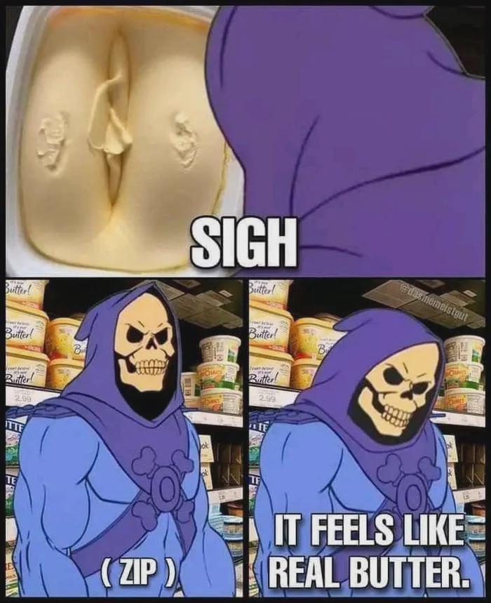 Butter! SIGH Butter! Butter! Butter! B B Bitter! Butter! 2.99 2.99 (ZIP) @das memeistgut IT FEELS LIKE REAL BUTTER.