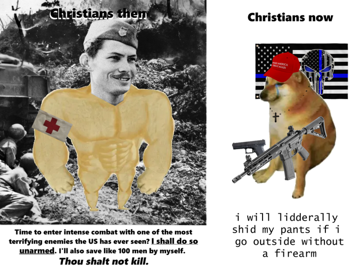 Christians then Christians now + MAGE AMERICA GREAT AGAIN Time to enter intense combat with one of the most terrifying enemies the US has ever seen? I shall do so unarmed. I'll also save like 100 men by myself. Thou shalt not kill. i will lidderally shid my pants if i go outside without a firearm