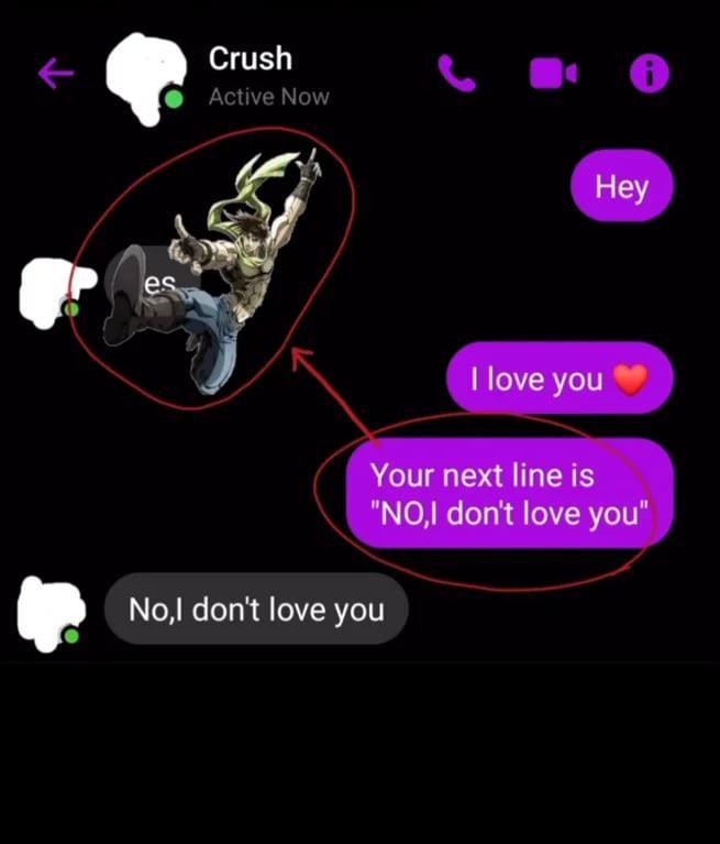 es Crush Active Now Hey I love you ❤ Your next line is "NO,I don't love you" No,I don't love you
