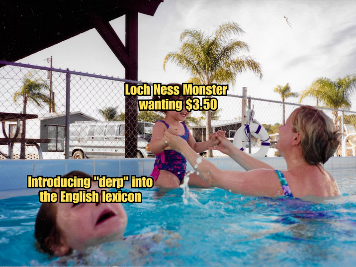 Loch Ness Monster wanting $3.50 Introducing "derp" into the English lexicon