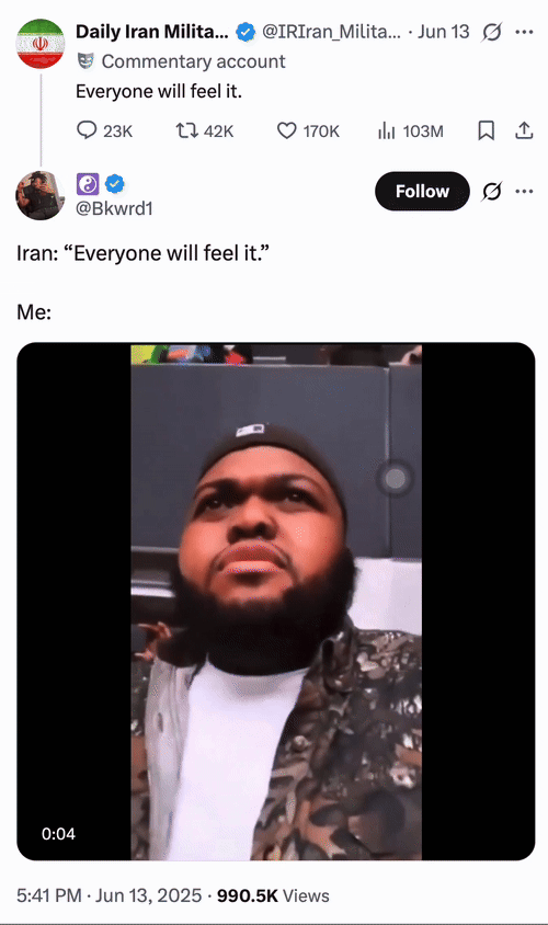 June 13th, 2025 tweet by @Bkwrd1 X user @Bkwrd1 posted a GIF of "Druski":https://knowyourmeme.com/memes/people/druski pointing at himself in response to a tweet by an unofficial commentary account named @IRIran_Military that read, "Everyone will feel it."