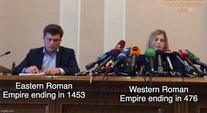 PECTVENIK KPMM Eastern Roman Empire ending in 1453 Western Roman Empire ending in 476 imgflip.com